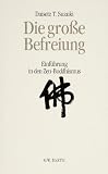 Die gro�e Befreiung. Einf�hrung in den Zen-Buddhismus.