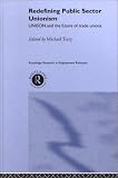 Redefining Public Sector Unionism: Unison and the Future of Trade Unions (Routledge Studies in Employment Relations, 3.)