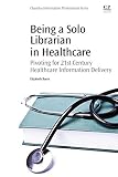 Being a solo librarian in healthcare : pivoting for 21st century healthcare information delivery