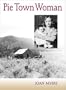Pie Town Woman: The Hard Life and Good Times of a New Mexico Homesteader
