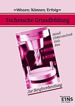 Technische Grundbildung. Metall, Elektrotechnik, Holz, Bau. Zur Berufsvorbereitung