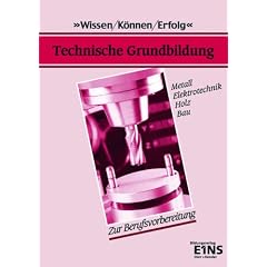 Technische Grundbildung. Metall, Elektrotechnik, Holz, Bau. Zur Berufsvorbereitung