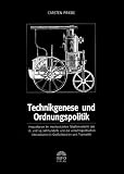 Technikgenese und Ordnungspolitik. Innovationen im mechanisierten Stra�enverkehr des 18. Und 19. Jahrhunderts und die verkehrspolitischen Interaktionen in Gro�britannien und Frankreich - Carsten Priebe