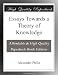 Essays Towards a Theory of Knowledge Essays Towards a Theory of Knowledge