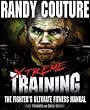 Xtreme Training: The Fighter s Ultimate Fitness Manual [Paperback] [2010] Original Ed. Randy Couture, Lance Freimuth, Erich Krauss