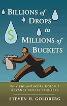 Billions of Drops in Millions of Buckets: Why Philanthropy Doesn't Advance Social Progress