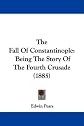 The Fall of Constantinople, Being the Story of the Fourth Crusade.