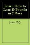 Learn How to Lose 10 Pounds in 7 Days