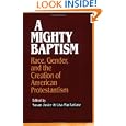 A Mighty Baptism: Race, Gender, and the Creation of American Protestantism by Susan Juster and Lisa Macfarlane