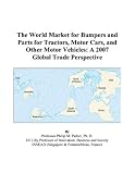 The World Market for Bumpers and Parts for Tractors, Motor Cars, and Other Motor Vehicles: A 2007 Global Trade Perspective