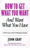 How to Get What You Want and Want What You Have: A Practical and Spiritual Guide to Personal Success