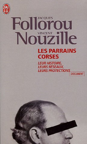 Les parrains corses : Leur histoire, leurs réseaux, leurs protections