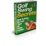 "Golf Swing Secrets" - How to Drive No Less Than 50 Yards Further!