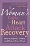 A Woman's Guide to Heart Attack Recovery: How to Survive, Thrive, and Protect Your Heart
