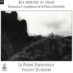Aux Marches du Palais (romances & laments of old France) /Le Po�me Harmonique � Dumestre