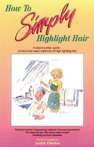 Punches Productions How to Simply Highlight Hair: A Step by Step, Fully Illustrated Guide to the Three Basic Methods of Highlighting Hair, Paintin ...