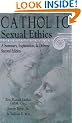 Catholic Sexual Ethics: A Summary, Explanation, & Defense