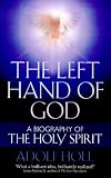 The Left Hand of God: A Biography of the Holy Spirit