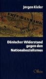 D&auml;nischer Widerstand gegen den Nationalsozialismus: Ein Zeitzeuge berichtet &uuml;ber die Geschichte der d&auml;nischen Widerstandsbewegung 1940 bis 1945 - J&oslash;rgen Kieler
