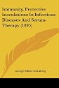 Immunity, Protective Inoculations In Infectious Diseases And Serum-Therapy (1895)