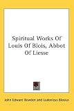 Spiritual Works Of Louis Of Blois, Abbot Of Liesse