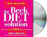 The Beck Diet Solution: Train Your Brain to Think Like a Thin Person [BECK DIET SOLUTION          4D]