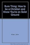 Sure thing : how to be a Christian and know you're on solid ground