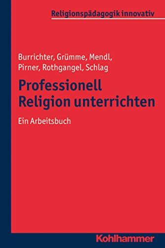 Professionell Religion unterrichten: Ein Arbeitsbuch (Religionspädagogik innovativ) (German Edition)