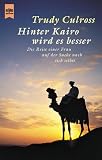 Hinter Kairo wird es besser - Die Reise einer Frau auf der Suche nach sich selbst. - Trudy Culross