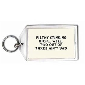 Filthy Stinking Rich... Well, Two Out Of Three Ain't Bad Keychain