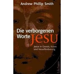 Die verborgenen Worte Jesu: Jesus in Gnosis, Koran und Neuoffenbarung