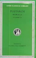 Plutarch: Moralia, Volume IV, Roman Questions. Greek Questions. Greek and Roman Parallel Stories. On the Fortune of the Romans. On the Fortune or the Virtue ... in Wisdom? (Loeb Classical Library No. 305)