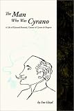 The Man Who Was Cyrano: A Life of Edmond Rostand Creator of Cyrano De Bergerac