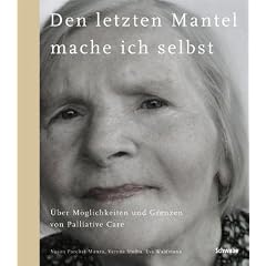 Den letzten Mantel mache ich selbst: �ber M�glichkeiten und Grenzen von Palliative Care