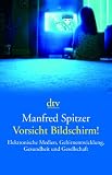 Vorsicht Bildschirm!: Elektronische Medien, Gehirnentwicklung, Gesundheit und Gesellschaft