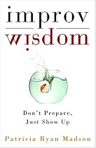 Improv Wisdom: Don't Prepare, Just Show Up