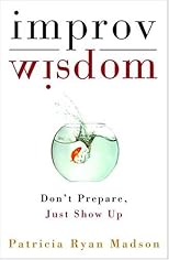 Improv Wisdom: Don't Prepare, Just Show Up
