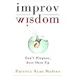 Improv Wisdom: Don't Prepare, Just Show Up ~ Patricia Ryan Madson