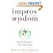 Improv Wisdom: Don't Prepare, Just Show Up