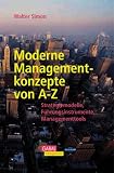 Moderne Managementkonzepte von A-Z: Strategiemodelle, Führungsinstrumente, Managementtools