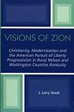 Visions of Zion: Christianity, Modernization and the American Pursuit of Liberty Progessivism in Rural Nelson and Washington Counties Kentucky