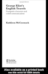 George Eliot's English Travels: Composite Characters and Coded Communications (Context An Genre in English Literature)