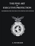 The Fine Art of Executive Protection: Handbook for the Executive Protection Officer