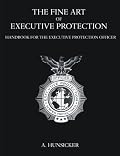 The Fine Art of Executive Protection: Handbook for the Executive Protection Officer