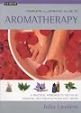 Complete Illustrated Guide - Aromatherapy: A practical approach to the use of essential oils for health and well-being