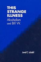 This Strange Illness: Alcholism and Bill W.