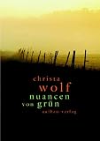 Nuancen von Gr&uuml;n: Ausgew&auml;hlte Texte zu Landschaft und Natur - Christa Wolf
