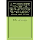 U.S. Army, Technical Bulletins, US Army, TB 1-1520-238-20-78, RETIREMENT LIFE CHANGE FOR MAIN ROTOR DRIVE SHAFT P/N 7-2113500 FOR ALL AH-64 AIRCRAFT, Plus ... Army field manuals when you sample this book