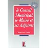 Le conseil municipal, le maire et ses adjoints