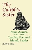 The Caliph`s Sister: Nana Asma`u, 1793-1865, Teacher, Poet and Islamic Leader